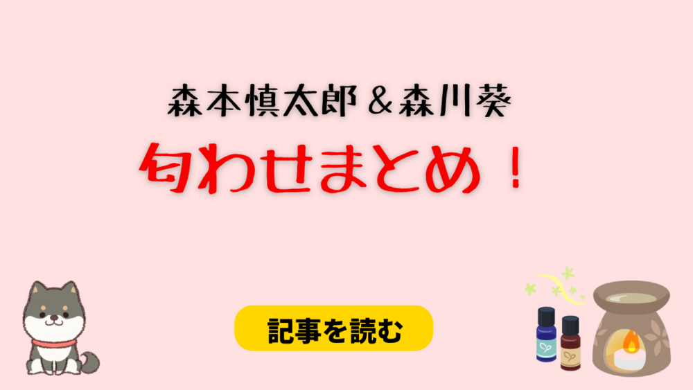 森本慎太郎と森川葵の匂わせ７選！指輪に結婚願望溢れてる？